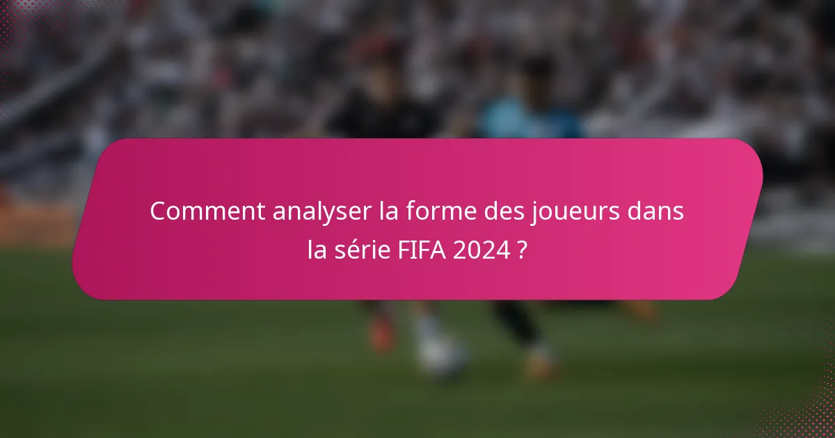 Comment analyser la forme des joueurs dans la série FIFA 2024 ?
