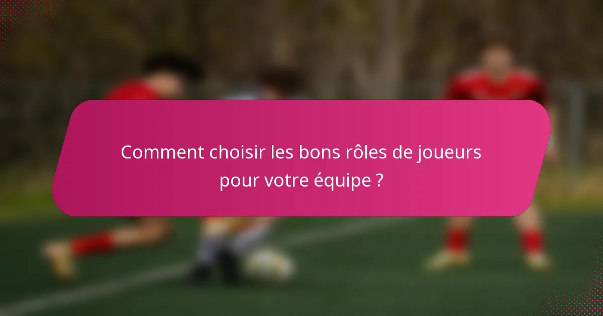 Comment choisir les bons rôles de joueurs pour votre équipe ?