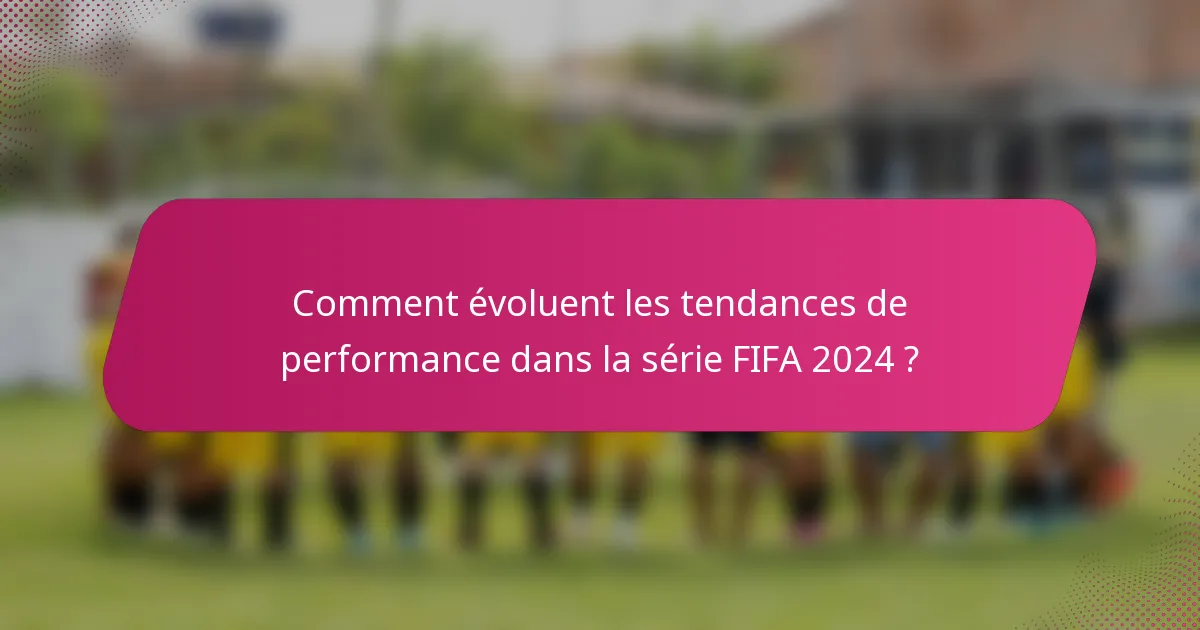 Comment évoluent les tendances de performance dans la série FIFA 2024 ?
