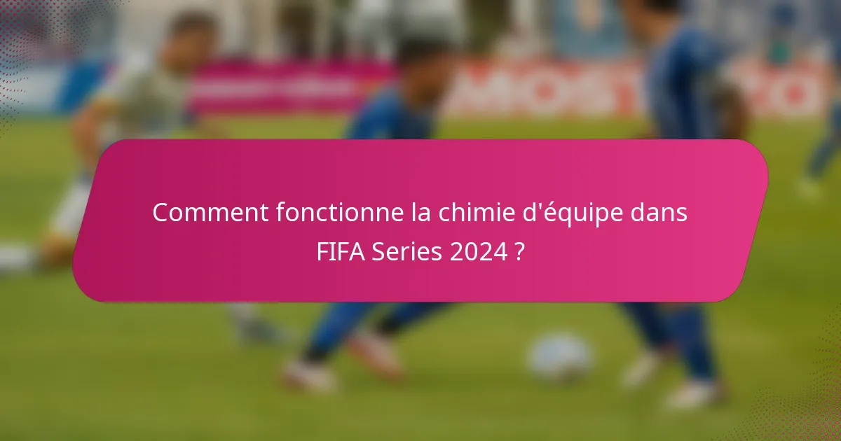 Comment fonctionne la chimie d'équipe dans FIFA Series 2024 ?