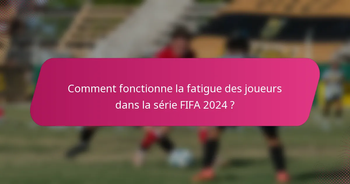 Comment fonctionne la fatigue des joueurs dans la série FIFA 2024 ?