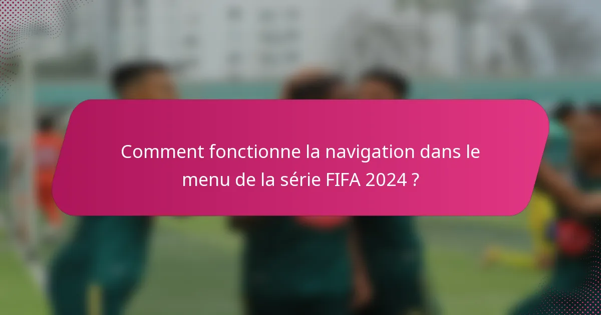 Comment fonctionne la navigation dans le menu de la série FIFA 2024 ?