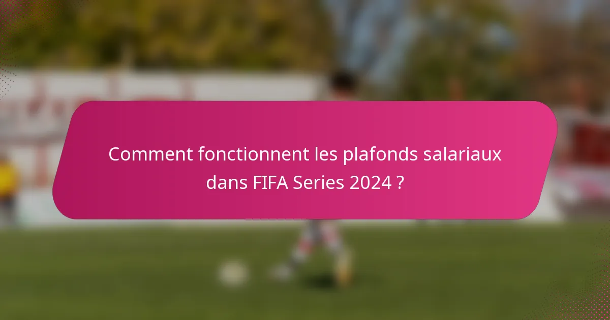 Comment fonctionnent les plafonds salariaux dans FIFA Series 2024 ?