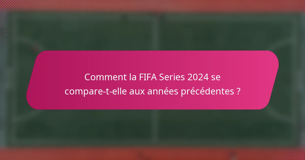 Comment la FIFA Series 2024 se compare-t-elle aux années précédentes ?