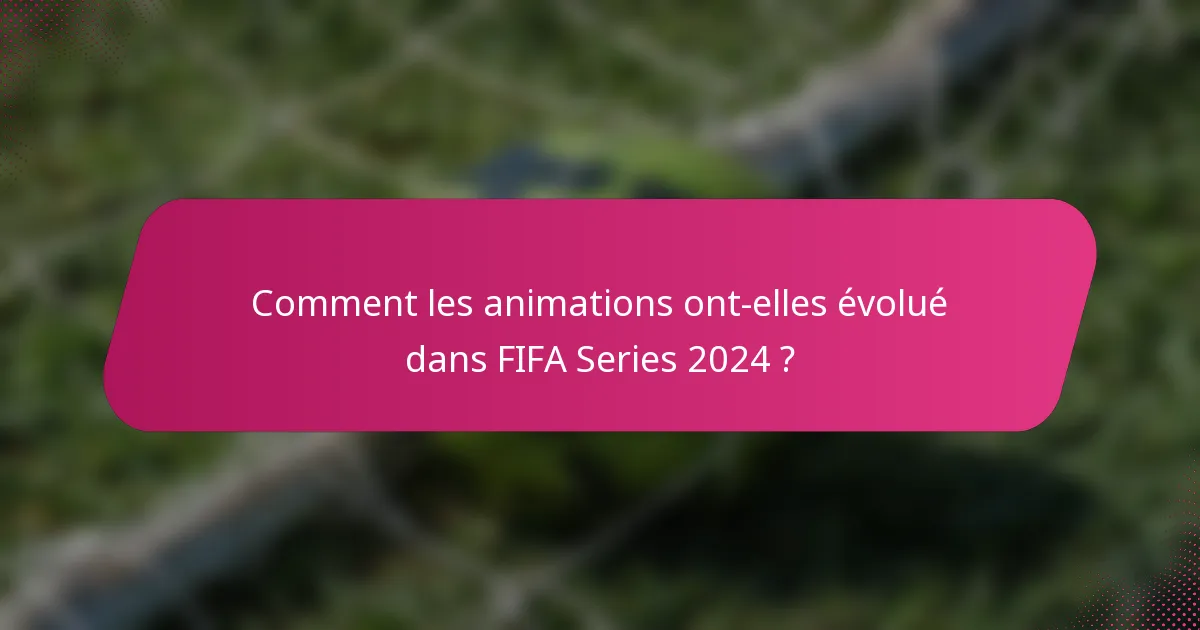 Comment les animations ont-elles évolué dans FIFA Series 2024 ?