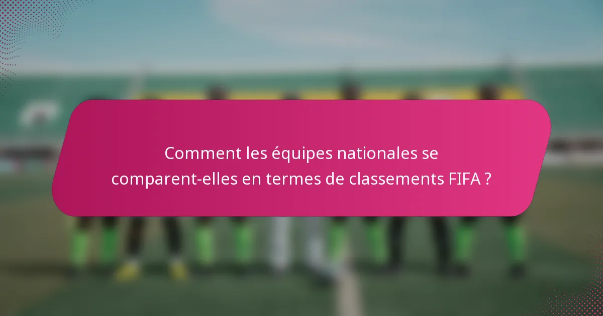 Comment les équipes nationales se comparent-elles en termes de classements FIFA ?