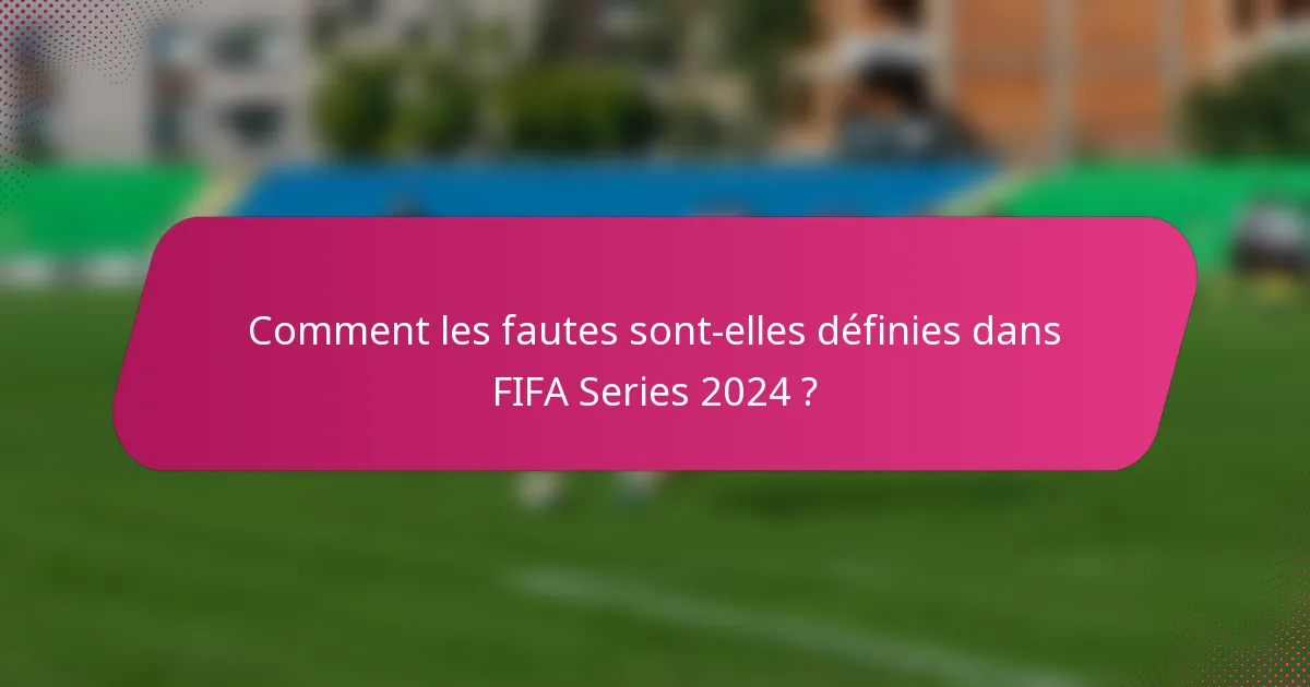 Comment les fautes sont-elles définies dans FIFA Series 2024 ?