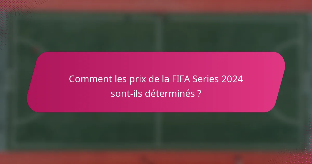 Comment les prix de la FIFA Series 2024 sont-ils déterminés ?