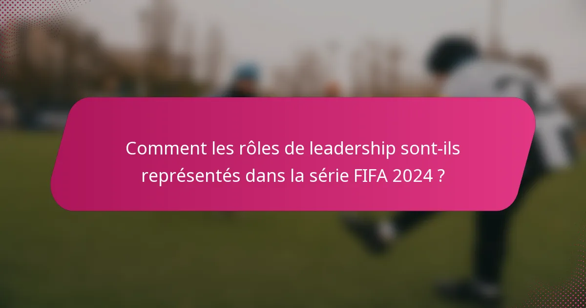 Comment les rôles de leadership sont-ils représentés dans la série FIFA 2024 ?