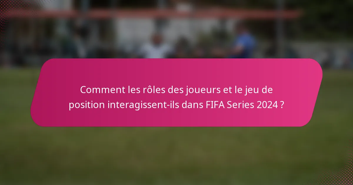Comment les rôles des joueurs et le jeu de position interagissent-ils dans FIFA Series 2024 ?
