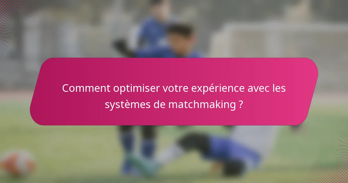 Comment optimiser votre expérience avec les systèmes de matchmaking ?