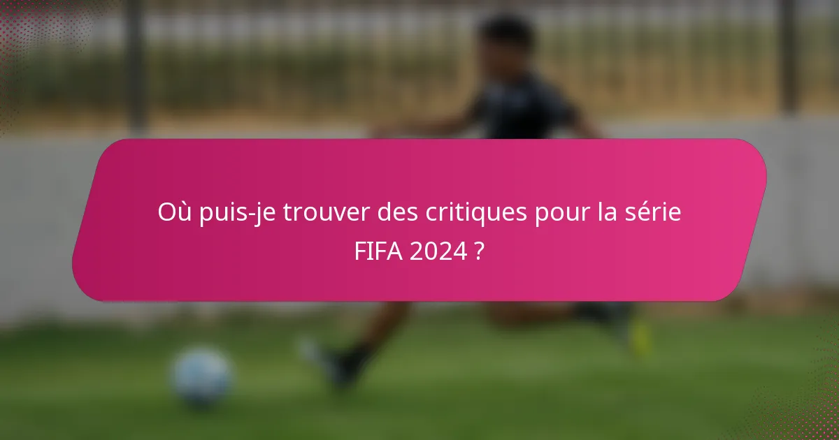 Où puis-je trouver des critiques pour la série FIFA 2024 ?