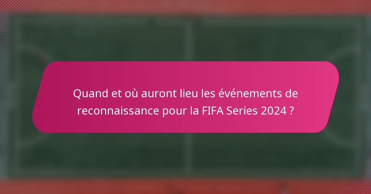 Quand et où auront lieu les événements de reconnaissance pour la FIFA Series 2024 ?