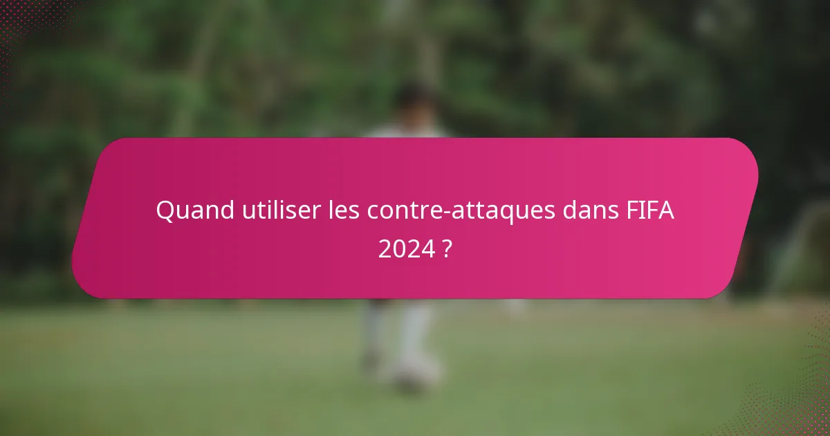 Quand utiliser les contre-attaques dans FIFA 2024 ?