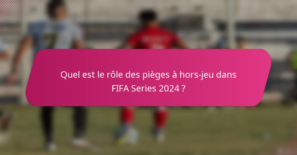 Quel est le rôle des pièges à hors-jeu dans FIFA Series 2024 ?