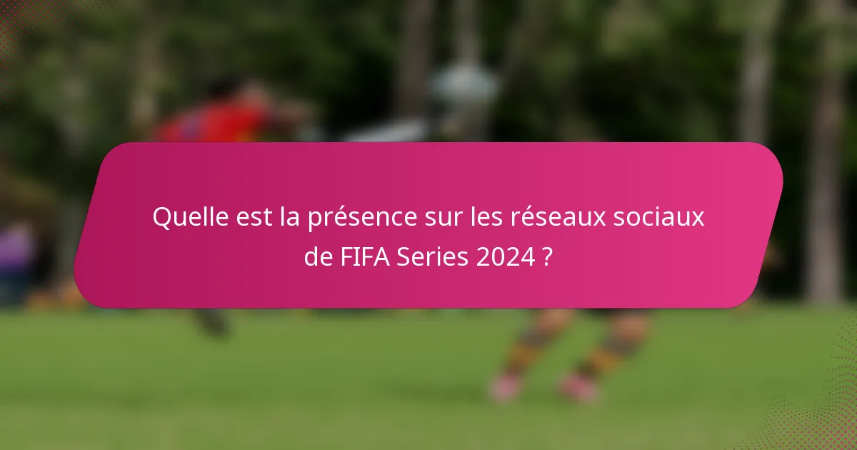 Quelle est la présence sur les réseaux sociaux de FIFA Series 2024 ?