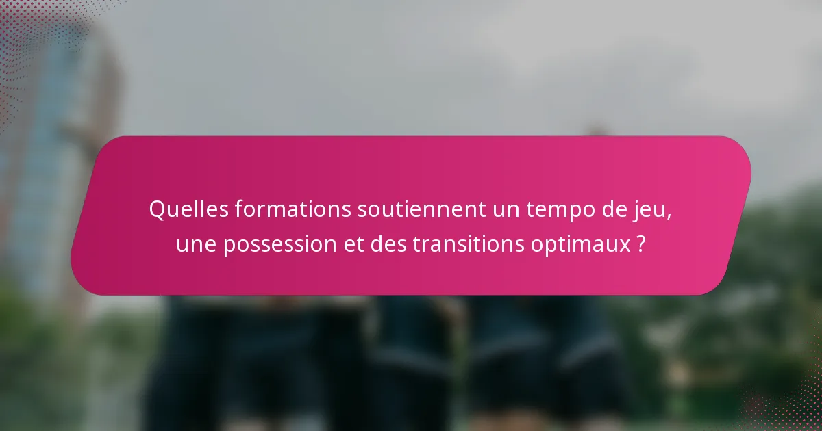 Quelles formations soutiennent un tempo de jeu, une possession et des transitions optimaux ?
