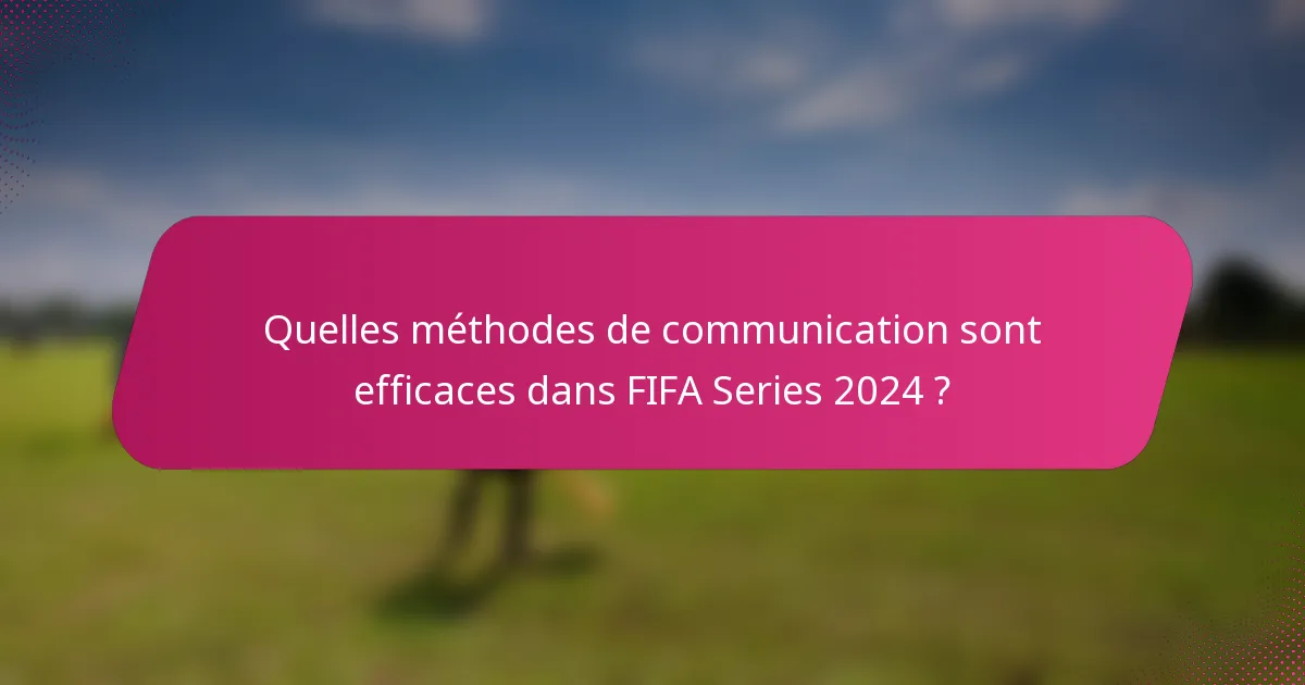 Quelles méthodes de communication sont efficaces dans FIFA Series 2024 ?