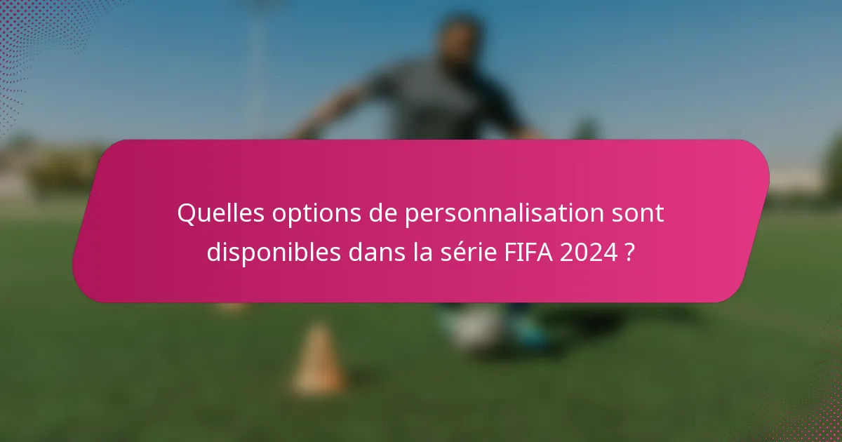 Quelles options de personnalisation sont disponibles dans la série FIFA 2024 ?