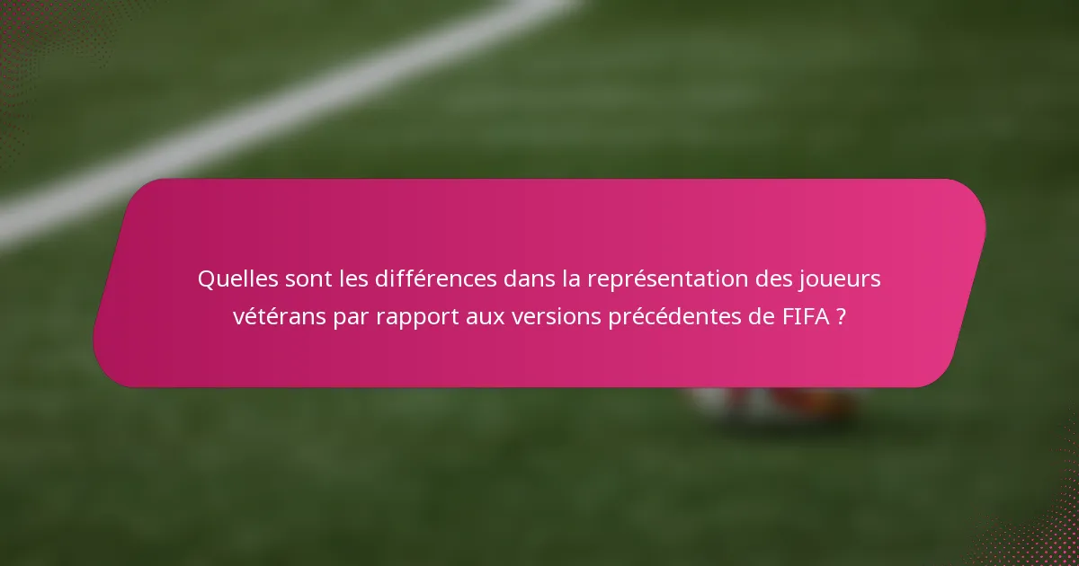 Quelles sont les différences dans la représentation des joueurs vétérans par rapport aux versions précédentes de FIFA ?