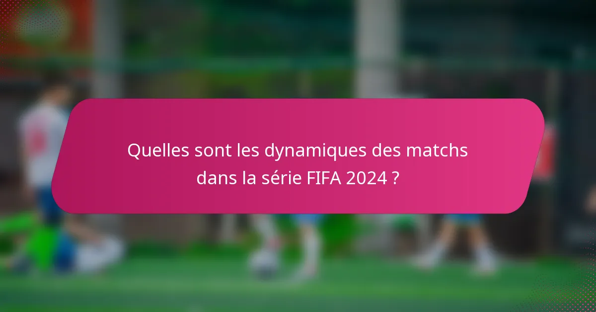 Quelles sont les dynamiques des matchs dans la série FIFA 2024 ?