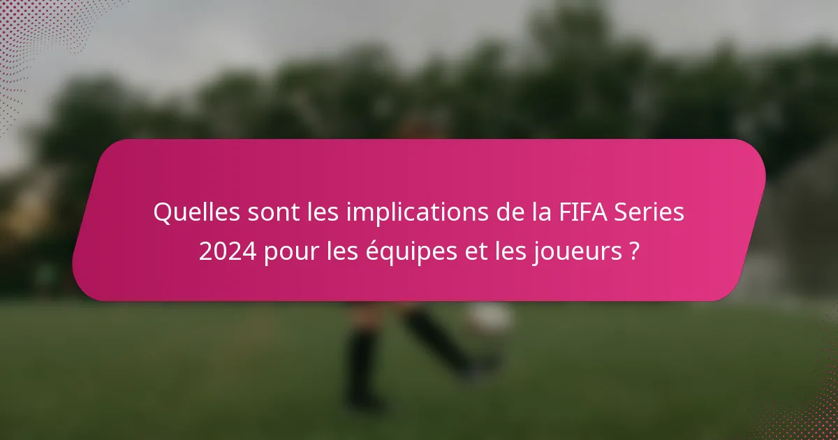 Quelles sont les implications de la FIFA Series 2024 pour les équipes et les joueurs ?