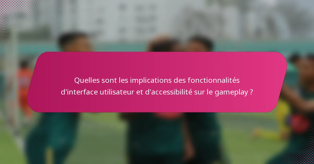 Quelles sont les implications des fonctionnalités d'interface utilisateur et d'accessibilité sur le gameplay ?