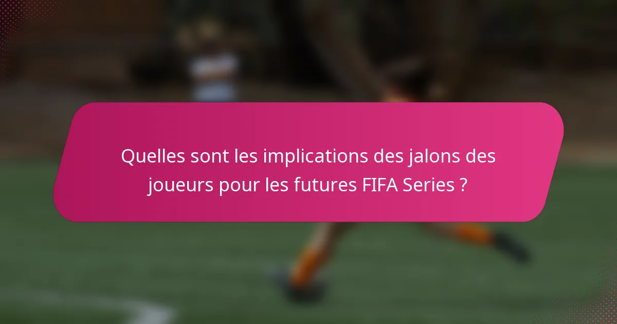 Quelles sont les implications des jalons des joueurs pour les futures FIFA Series ?