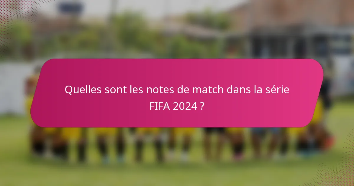 Quelles sont les notes de match dans la série FIFA 2024 ?