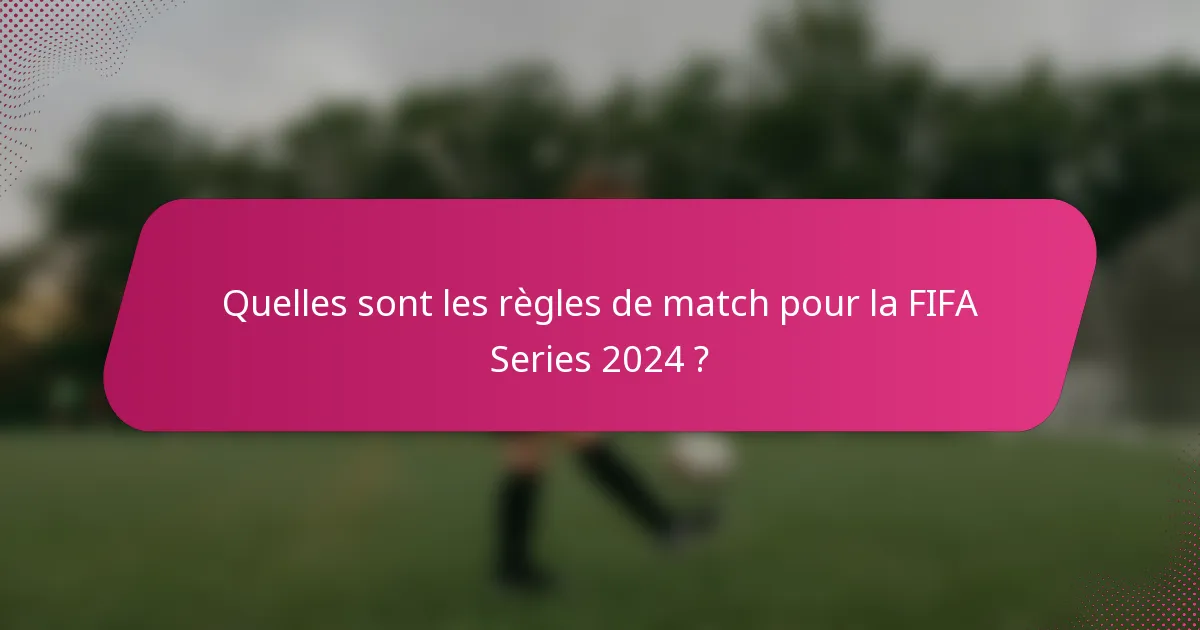 Quelles sont les règles de match pour la FIFA Series 2024 ?