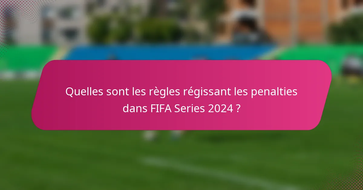 Quelles sont les règles régissant les penalties dans FIFA Series 2024 ?