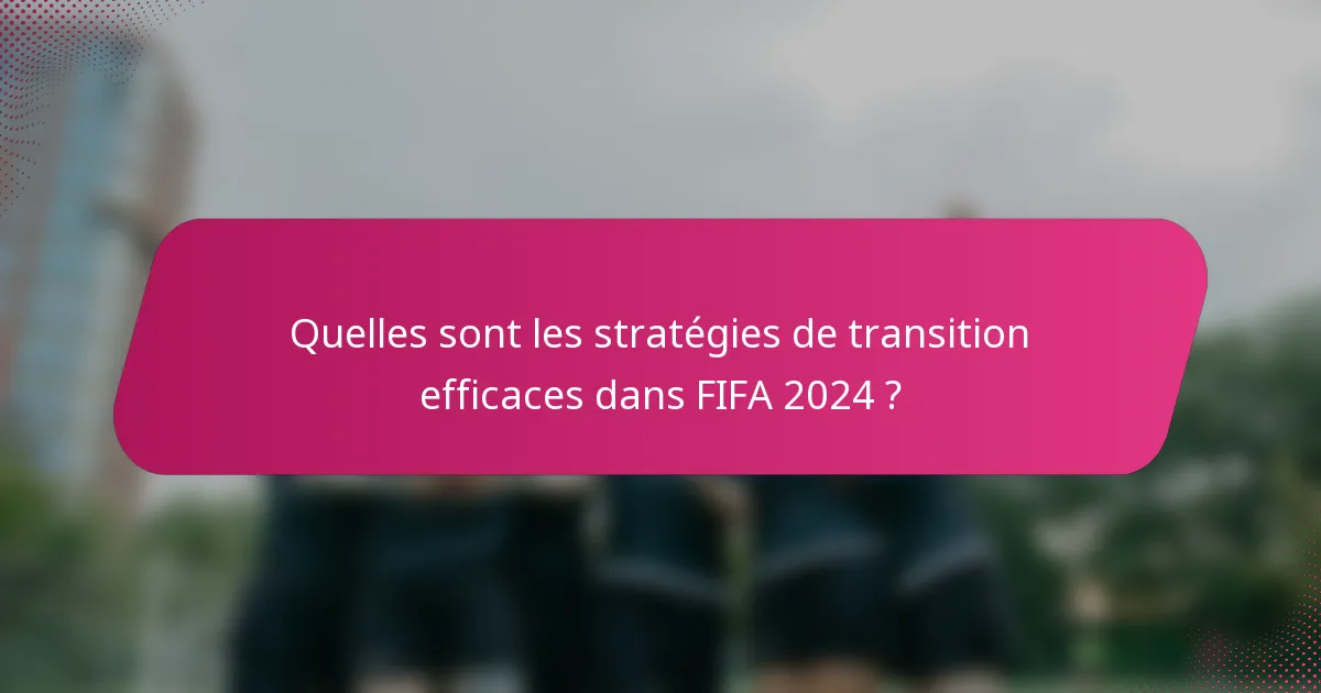 Quelles sont les stratégies de transition efficaces dans FIFA 2024 ?