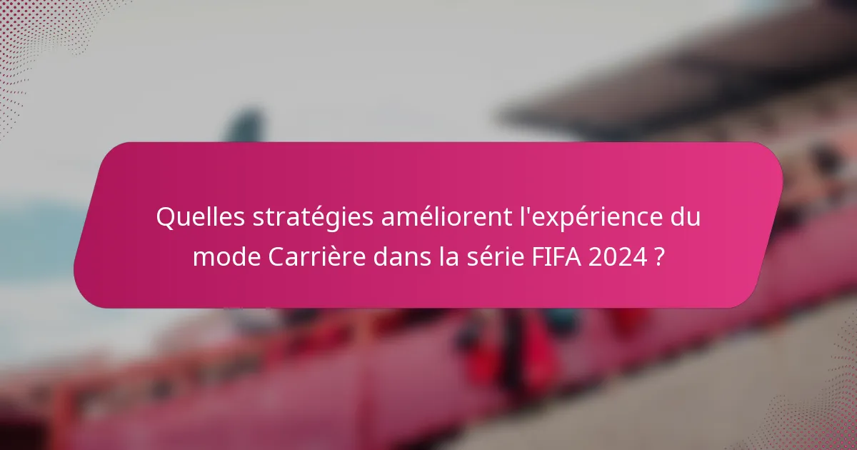 Quelles stratégies améliorent l'expérience du mode Carrière dans la série FIFA 2024 ?