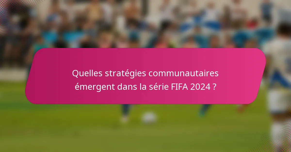 Quelles stratégies communautaires émergent dans la série FIFA 2024 ?