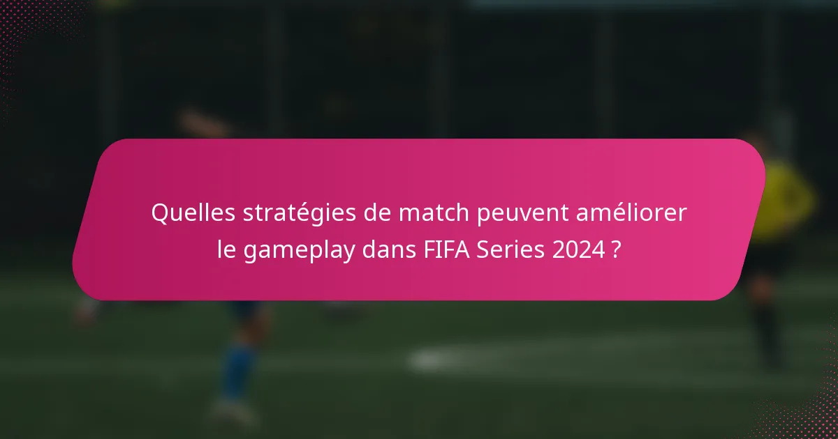 Quelles stratégies de match peuvent améliorer le gameplay dans FIFA Series 2024 ?