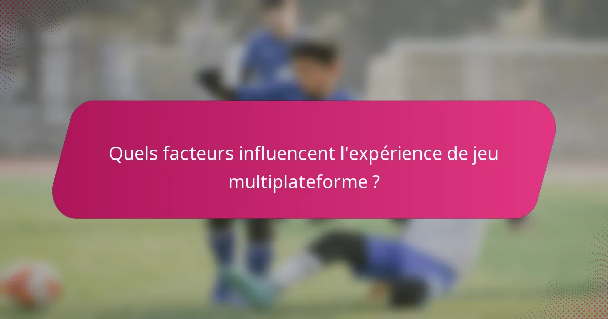 Quels facteurs influencent l'expérience de jeu multiplateforme ?