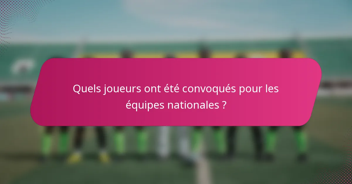 Quels joueurs ont été convoqués pour les équipes nationales ?