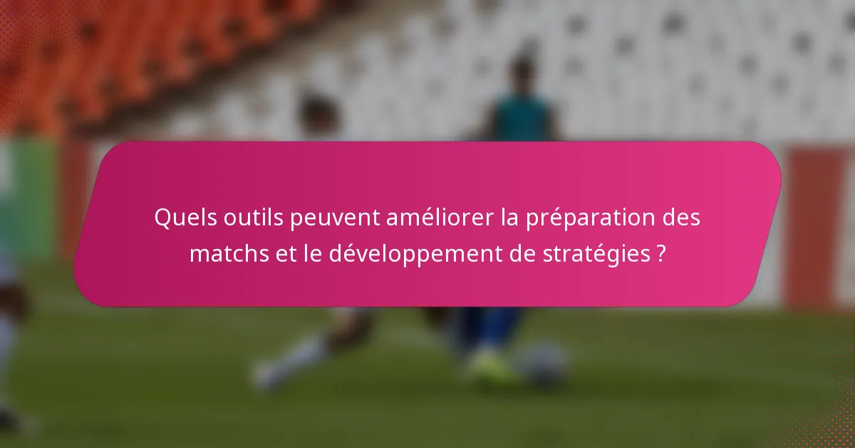 Quels outils peuvent améliorer la préparation des matchs et le développement de stratégies ?