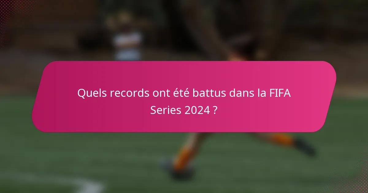 Quels records ont été battus dans la FIFA Series 2024 ?