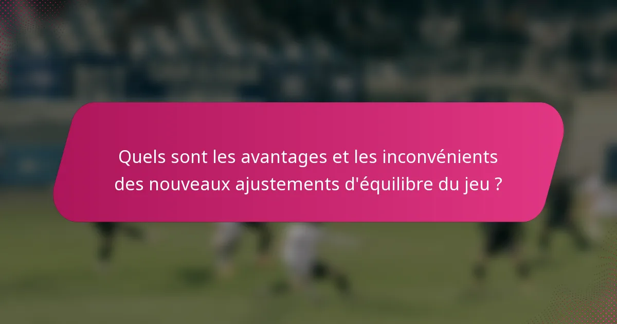 Quels sont les avantages et les inconvénients des nouveaux ajustements d'équilibre du jeu ?