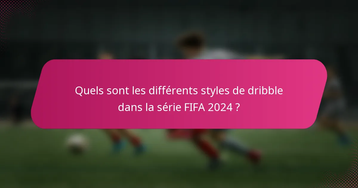Quels sont les différents styles de dribble dans la série FIFA 2024 ?