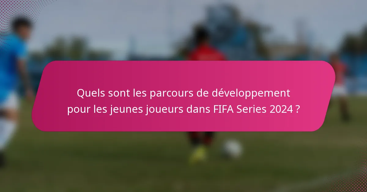 Quels sont les parcours de développement pour les jeunes joueurs dans FIFA Series 2024 ?