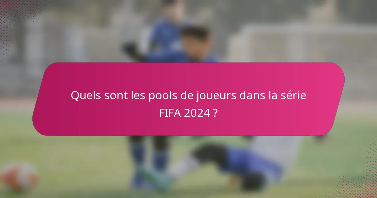 Quels sont les pools de joueurs dans la série FIFA 2024 ?