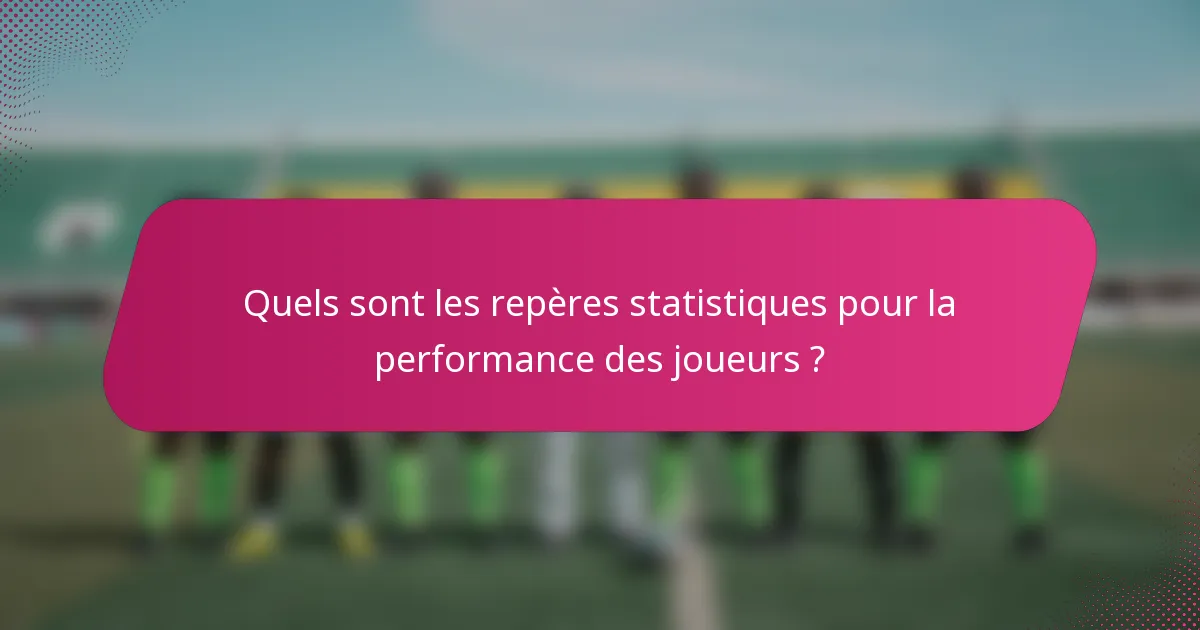 Quels sont les repères statistiques pour la performance des joueurs ?