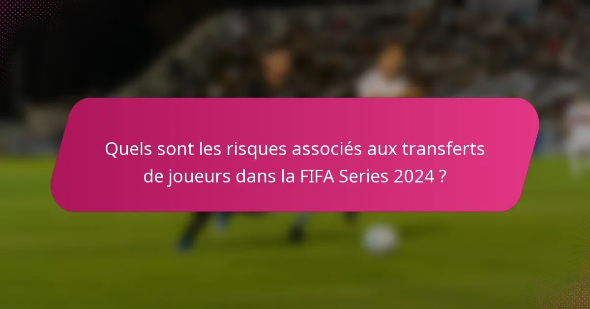 Quels sont les risques associés aux transferts de joueurs dans la FIFA Series 2024 ?