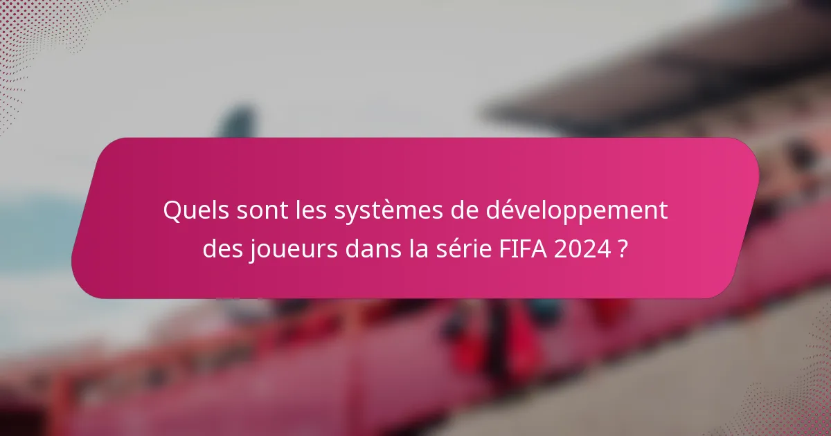 Quels sont les systèmes de développement des joueurs dans la série FIFA 2024 ?