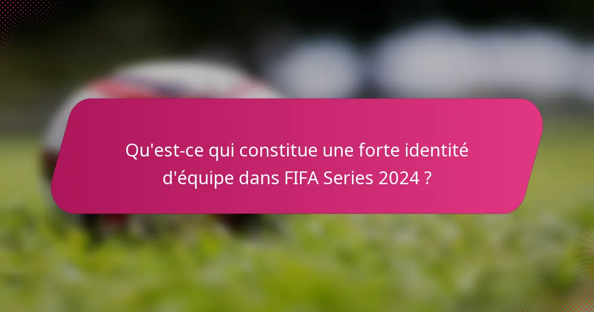 Qu'est-ce qui constitue une forte identité d'équipe dans FIFA Series 2024 ?